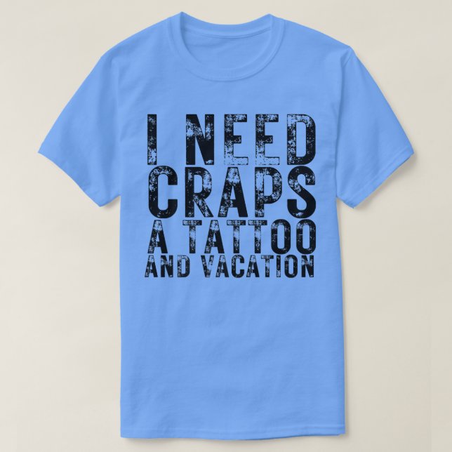 I Need Craps a Tattoo and a Vacation Nightlife Sou T-Shirt (Design vorne)
