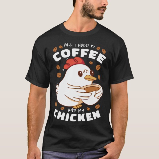 I need is Coffee and My Chicken T-Shirt (Vorderseite)