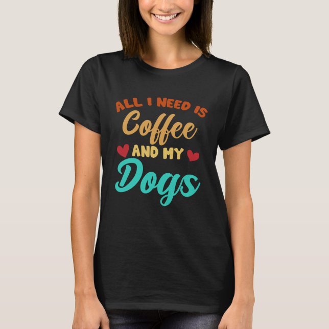 I Need Is Coffee And My Dogs Coffee  Paw Designs   T-Shirt (Vorderseite)