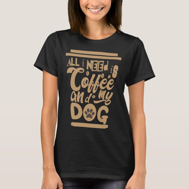 I Need Is Coffee And My Dogs Coffee  Paw Designs   T-Shirt (Vorderseite)