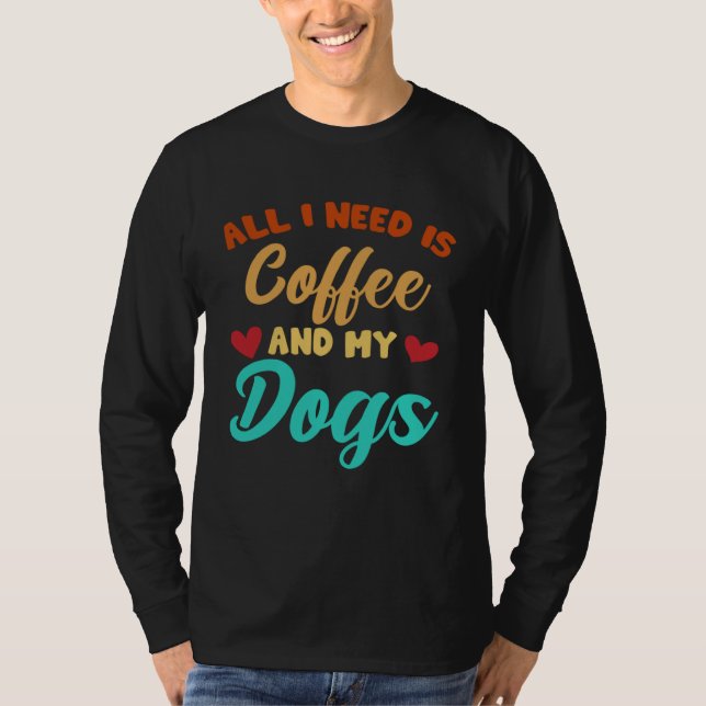 I Need Is Coffee And My Dogs Coffee  Paw Designs   T-Shirt (Vorderseite)