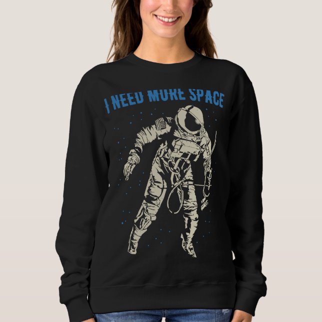 I Need More Space  Nerd Science Geek Astronaut  3 Sweatshirt (Vorderseite)