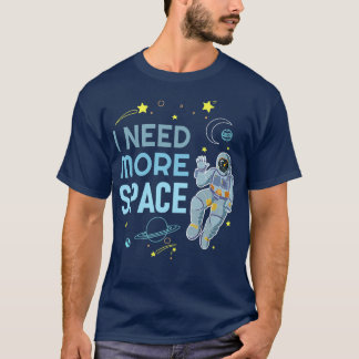 I Need More Space  Space Astronaut  T-Shirt