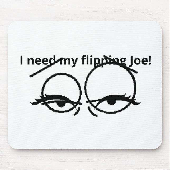 I need my flipping Joe! Mousepad (Vorne)