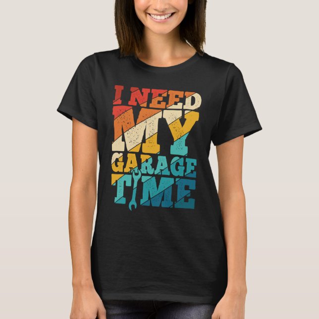 I Need My Garage Time Mechanic Tools  Tuning Guy T-Shirt (Vorderseite)