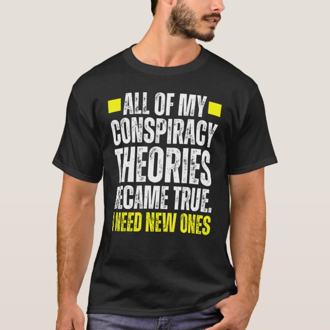 I Need New Conspiracy Theories Because My Old Ones T-Shirt (Vorderseite)