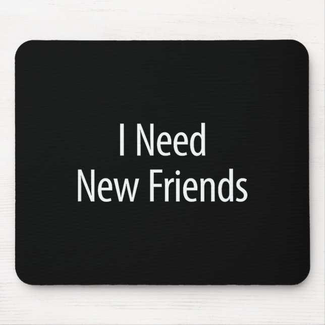 I Need New Friends - Black Cotton Lyester Blend Cl Mousepad (Vorne)