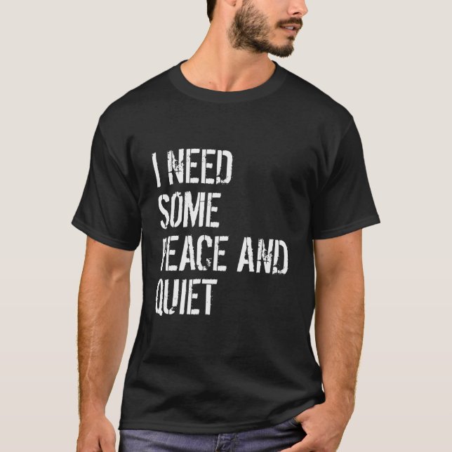 I Need Some Peace And Quiet I Need Peace And Quiet T-Shirt (Vorderseite)