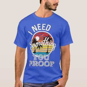 I Need Something You Proof Country Music Song Lyri T-Shirt