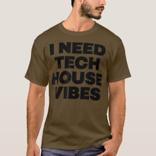 I Need Tech House Vibes - Edm Dance Music Festival T-Shirt