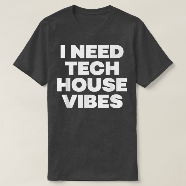 I Need Tech House Vibes - Edm Dance Music Festival T-Shirt (Design vorne)