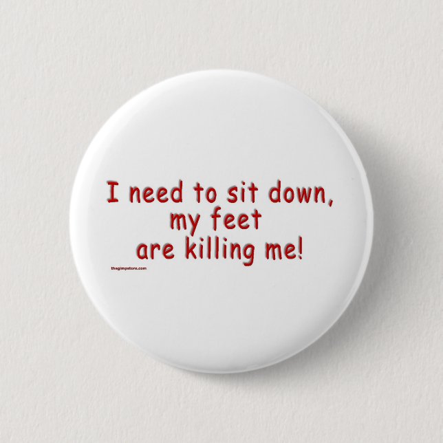 I_need_to_sit_down_my_feet_are_killing_me Button (Vorderseite)