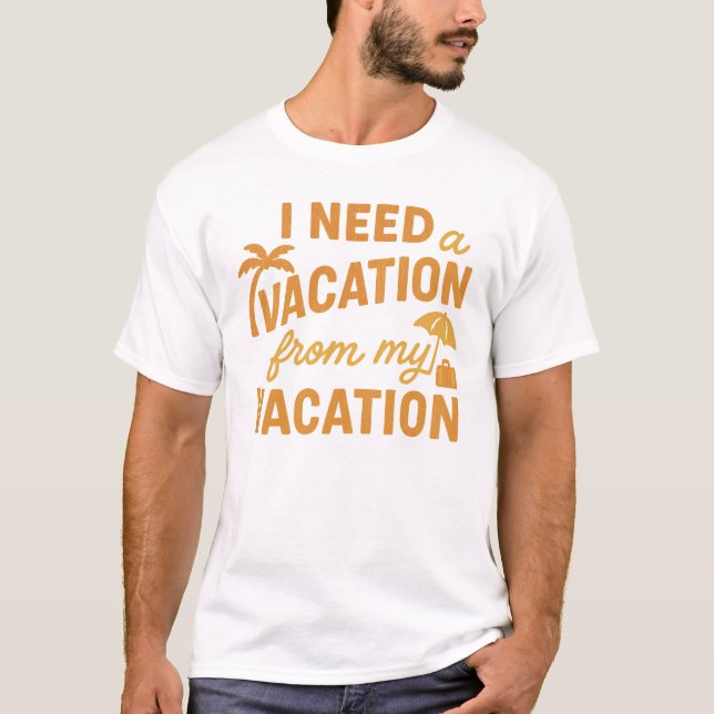 I Need Vacation From My Vacation Funny Quote T-Shirt (Vorderseite)