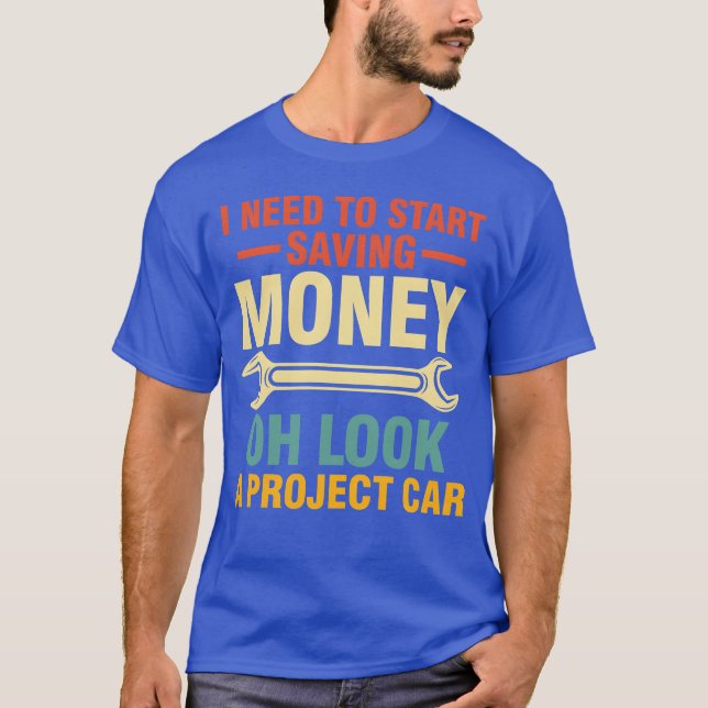 I Needo Start Saving Money Oh Look A Project Car f T-Shirt (Vorderseite)