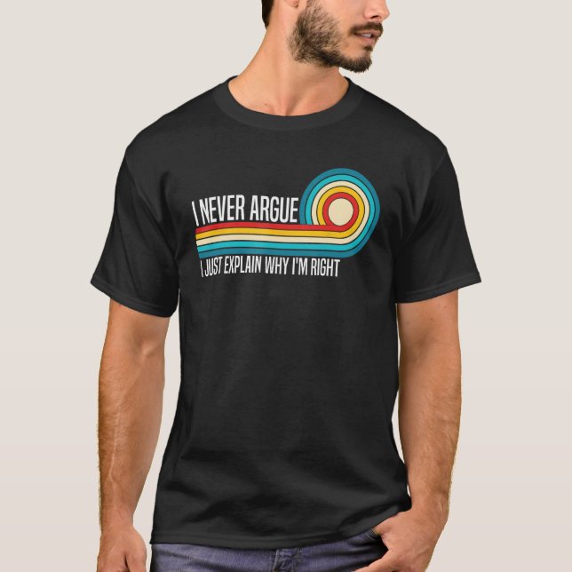 I Never Argue I Just Explain Why I'm Right Funny S T-Shirt (Vorderseite)