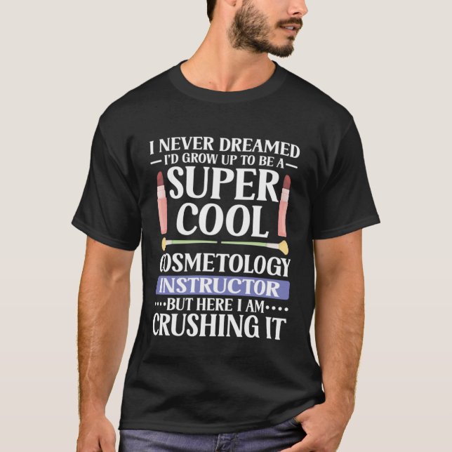 I Never Dreamed Cosmetology Instructor Makeup Arti T-Shirt (Vorderseite)