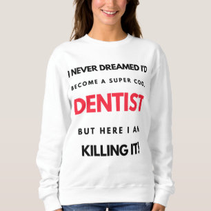 I Never Dreamed I d'Become A Super Cool Dentist 2 Sweatshirt
