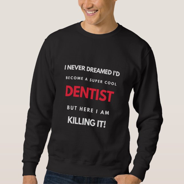 I Never Dreamed I d'Become A Super Cool Dentist Sweatshirt (Vorderseite)