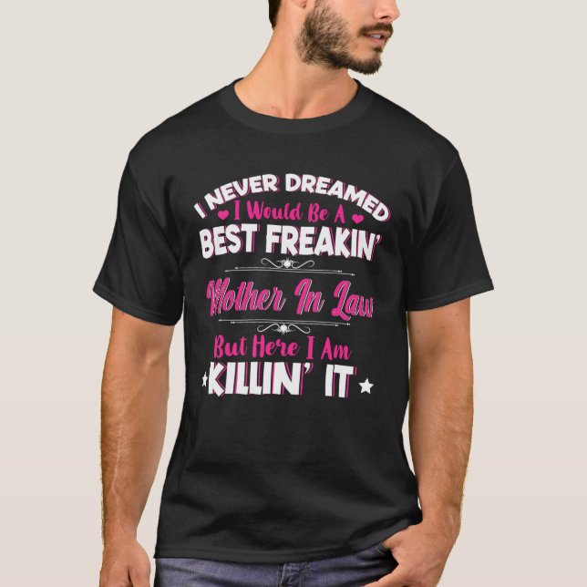 I Never Dreamed I Would Be Best Freakin Mother In  T-Shirt (Vorderseite)