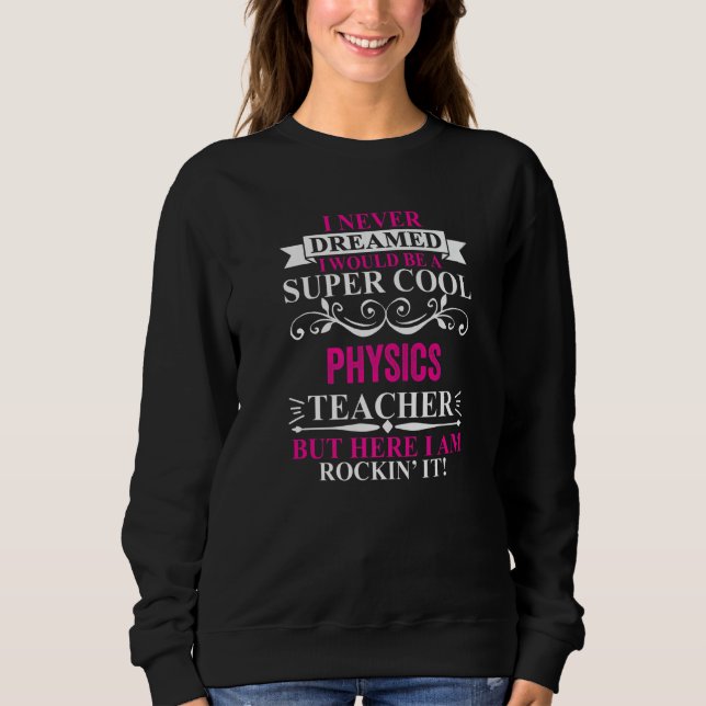 I Never Dreamed I'd Be A Cool Physics Teacher   Sweatshirt (Vorderseite)