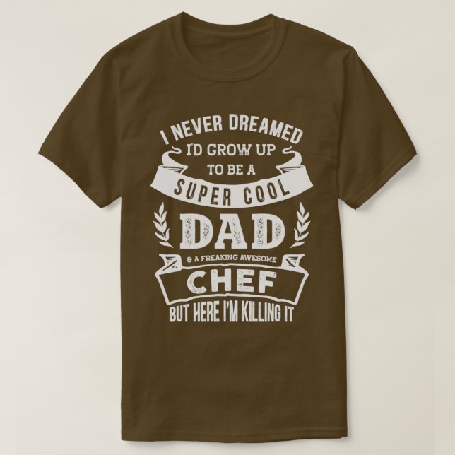 I Never Dreamed Id Be a Dad amp Chef Funny  T-Shirt (Design vorne)