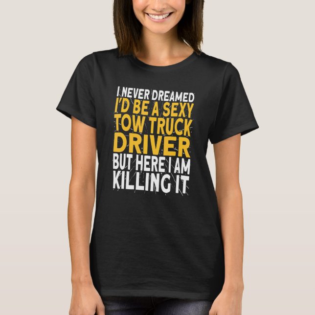 I never dreamed i'd be a tow truck driver T-Shirt (Vorderseite)