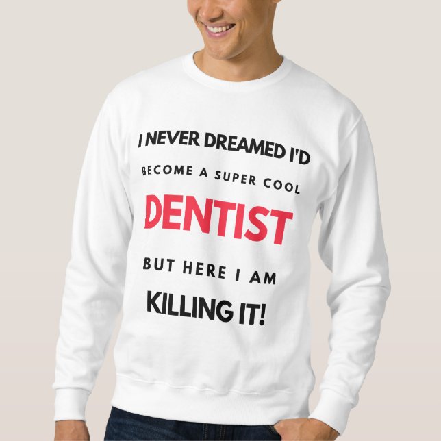 I Never Dreamed I'd Become A Super Cool Dentist 2 Sweatshirt (Vorderseite)