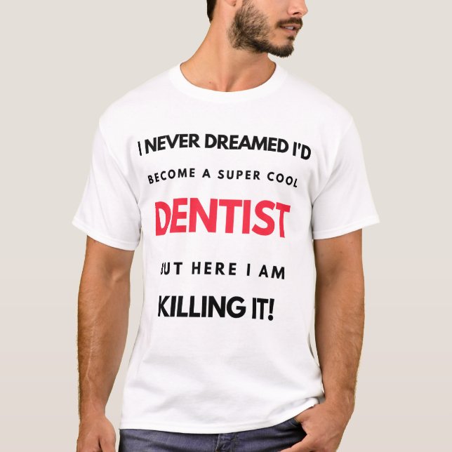 I Never Dreamed I'd Become A Super Cool Dentist 2 T-Shirt (Vorderseite)