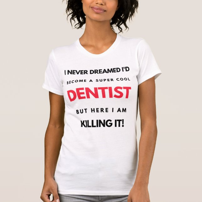 I Never Dreamed I'd Become A Super Cool Dentist 2 T-Shirt (Vorderseite)
