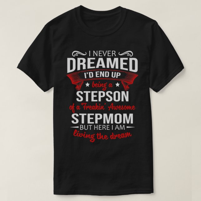 I never dreamed I'd end up being a stepson of step T-Shirt (Design vorne)