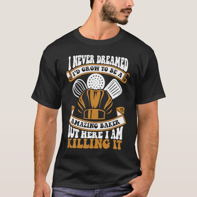 I Never Dreamed I'd Grow To Be A Pastry Chef Baker T-Shirt (Vorderseite)