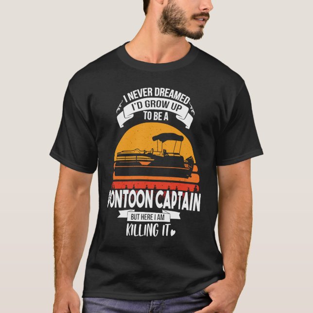 I Never Dreamed I'd Grow Up To Be A Pontoon Boat C T-Shirt (Vorderseite)