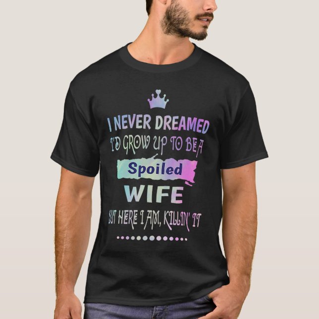 I Never Dreamed Id Grow Up To Be A Spoiled Wife Ki T-Shirt (Vorderseite)