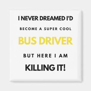 I Never Dreamed I'd'Become A Super Cool Bus bl Magnet