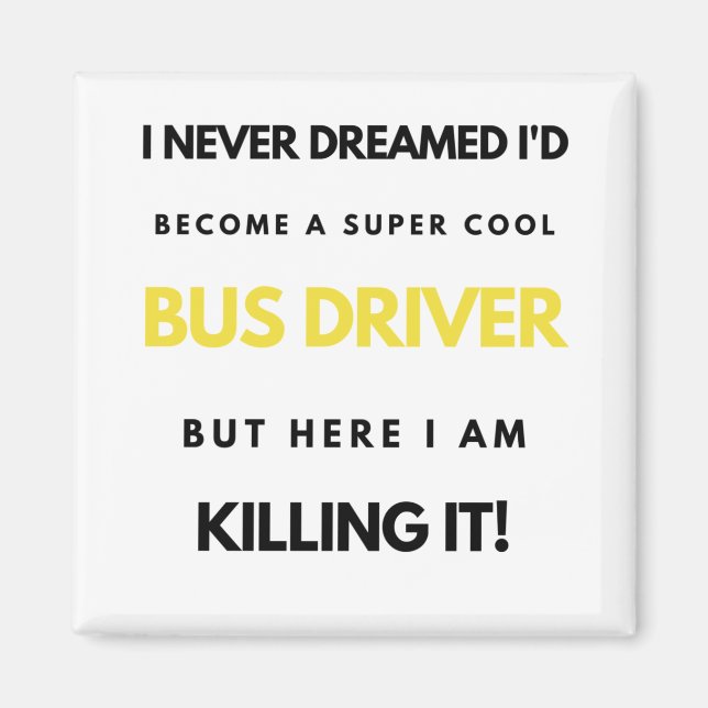 I Never Dreamed I'd'Become A Super Cool Bus bl Magnet (Vorne)