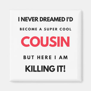 I Never Dreamed I'd'Become A Super Cool Cousin 2 Magnet