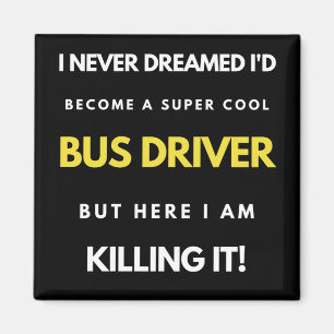 I Never Dreamed I'd'Become a Super Coole Bus Drive Magnet