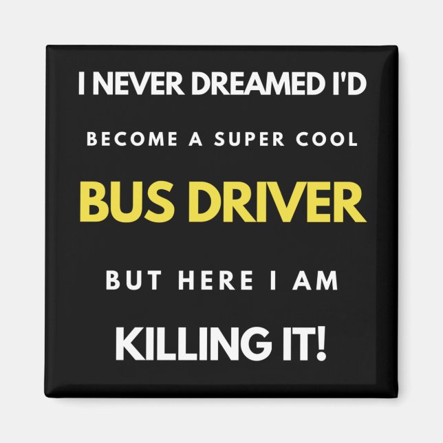 I Never Dreamed I'd'Become a Super Coole Bus Drive Magnet (Vorne)