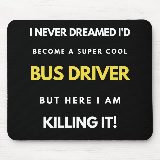 I Never Dreamed I'd'Become a Super Coole Bus Drive Mousepad (Vorne)