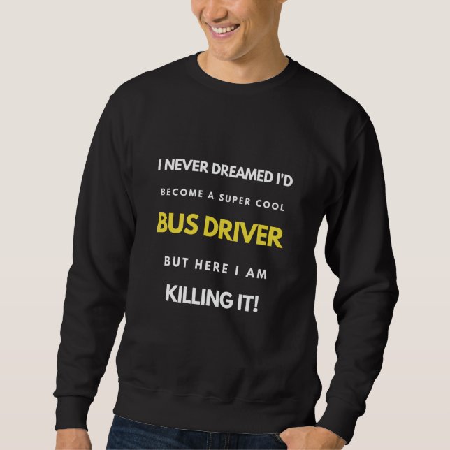 I Never Dreamed I'd'Become a Super Coole Bus Drive Sweatshirt (Vorderseite)