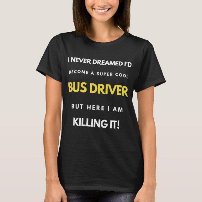I Never Dreamed I'd'Become a Super Coole Bus Drive T-Shirt (Vorderseite)