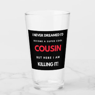 I Never Dreamed I'd'Become a Super Coole Cousin Glas