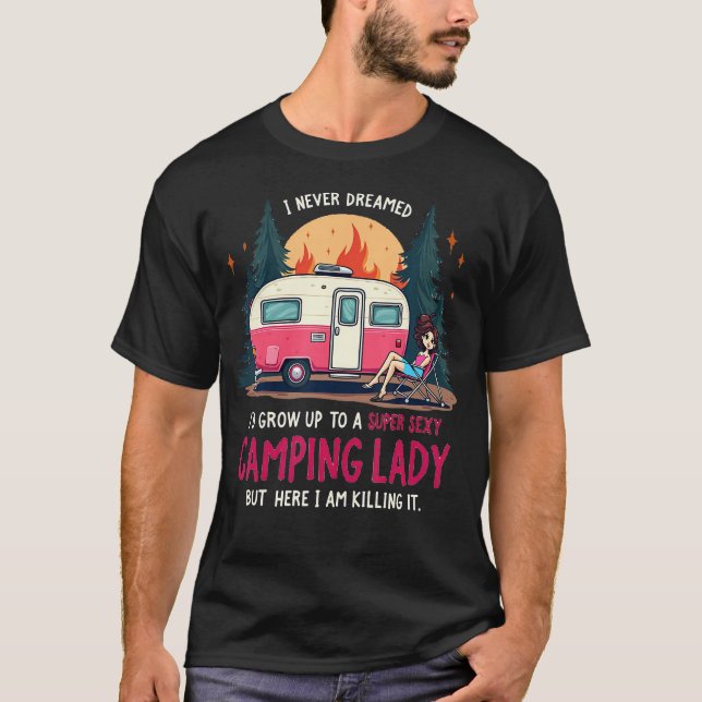 I Never Dreamed Super Sexy Camping Lady Killing It T-Shirt (Vorderseite)