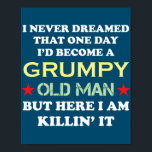 I Never Dreamed That I'd Become A Grumpy Old Man Poster<br><div class="desc">I Never Dreamed That I'd Become A Grumpy Old Man Grandpa Gift. Perfect gift for your dad,  mom,  papa,  men,  women,  friend and family members on Thanksgiving Day,  Christmas Day,  Mothers Day,  Fathers Day,  4th of July,  1776 Independent day,  Veterans Day,  Halloween Day,  Patrick's Day</div>