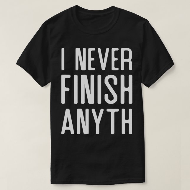 I Never Finish Anyth Funny  T-Shirt (Design vorne)