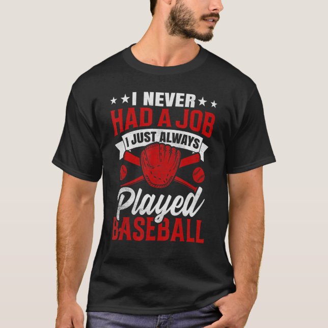 I Never Had A Job I Just Always Played Baseball T-Shirt (Vorderseite)