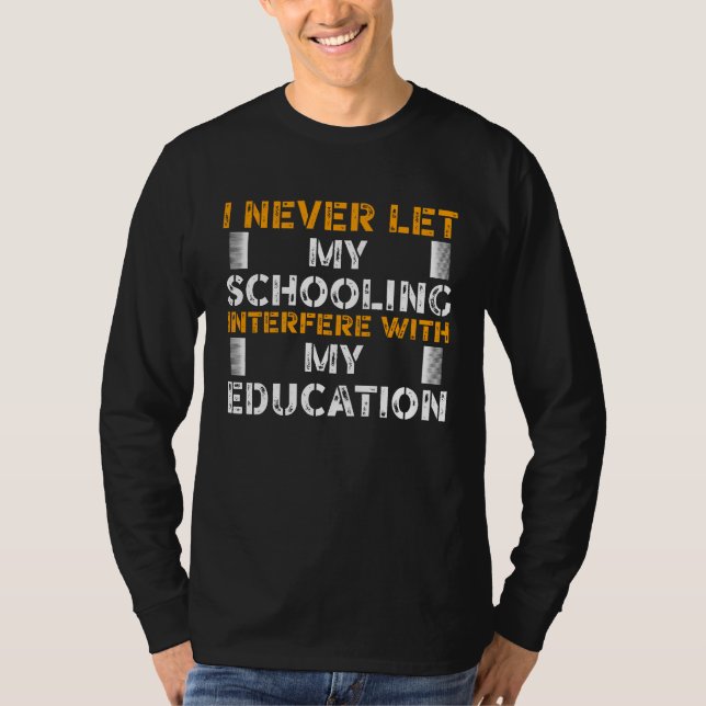 I never let My Schooling Interfere with My Educati T-Shirt (Vorderseite)