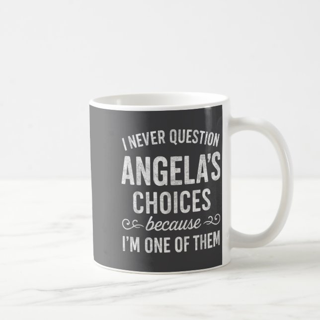 I Never Question Angela's Choices Because I'm One  Kaffeetasse (Rechts)