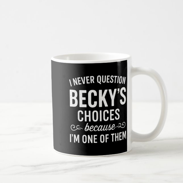 I Never Question Becky's Choices Because I'm One O Kaffeetasse (Rechts)