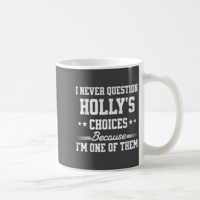 I Never Question Holly's Choices Because I’m One O Kaffeetasse (Rechts)